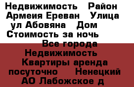 Недвижимость › Район ­ Армеия Ереван › Улица ­ ул Абовяна › Дом ­ 26 › Стоимость за ночь ­ 2 800 - Все города Недвижимость » Квартиры аренда посуточно   . Ненецкий АО,Лабожское д.
